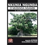 LIBROS EDICIONES MAIOMBE | Libro Nkunia Ngunda o Musinda Nsambi (El Culto a la Ceiba) - Ralph Alpiar y Guillermo Calleja (MAIO)