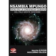 LIBROS EDICIONES MAIOMBE | Libro Nsambia Mpungo (Dios de la Creencia Cubana del Palo Monte Mayombe) - Ralph Alpiar y Guillermo Calleja (MAIO)