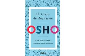 LIBROS DE OSHO | UN CURSO DE MEDITACIN: 21 DAS DE PRCTICA PARA RECONECTAR CON LA CONCIENCIA