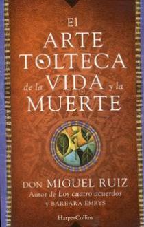 LIBROS DE DON MIGUEL RUIZ | EL ARTE TOLTECA DE LA VIDA Y LA MUERTE LIBROS DE DON MIGUEL RUIZ | EL ARTE TOLTECA DE LA VIDA Y LA MUERTE