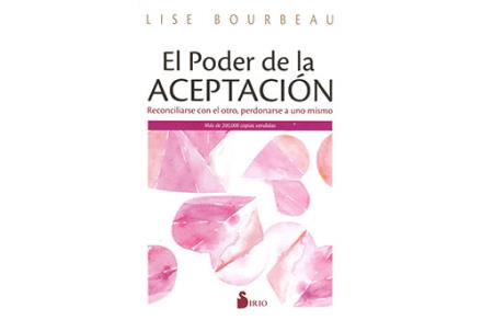 LIBROS DE LISE BOURBEAU | EL PODER DE LA ACEPTACIÓN: RECONCILIARSE CON EL OTRO, PERDONARSE A UNO MISMO LIBROS DE LISE BOURBEAU | EL PODER DE LA ACEPTACIÓN: RECONCILIARSE CON EL OTRO, PERDONARSE A UNO MISMO