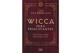 LIBROS DE WICCA | WICCA PARA PRINCIPIANTES: GUA DE CREENCIAS RITUALES MAGIA Y BRUJERA WICCANA